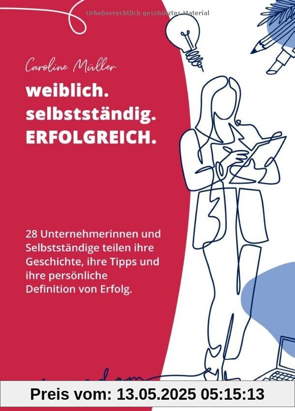 weiblich. selbstständig. ERFOLGREICH.: 28 Unternehmerinnen und Selbstständige teilen ihre Geschichte, ihre Tipps und ihre persönliche Definition von Erfolg.