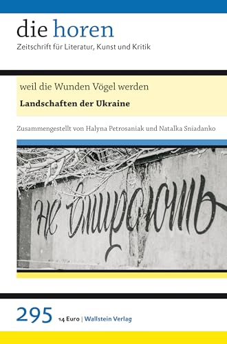 weil die Wunden Vögel werden: Landschaften der Ukraine (die horen: Zeitschrift für Literatur, Kunst und Kritik)