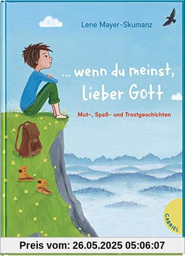 ... wenn du meinst, lieber Gott: Mut-, Spaß- und Trostgeschichten