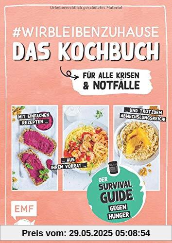 #wirbleibenzuhause – Das Kochbuch für alle Krisen und Notfälle: Der Survival-Guide gegen Hunger in Zeiten von Quarantäne – Einfache Rezepte aus ... Corona und anderen Katastrophen