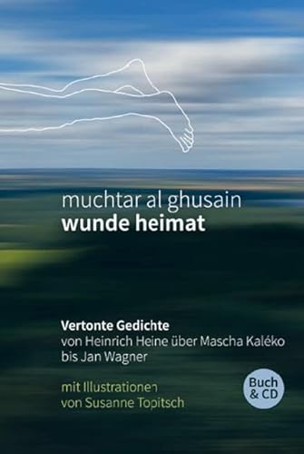 wunde heimat: Vertonte Gedichte von Heinrich Heine über Mascha Kaléko bis Jan Wagner