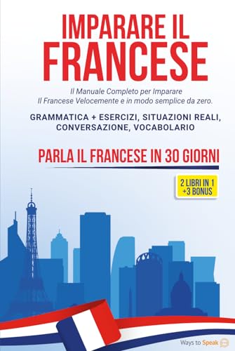 IMPARARE IL FRANCESE IN 30 GIORNI: 2 libri in 1: Il Manuale Completo per Imparare Il Francese Velocemente e in modo Semplice da Zero. Grammatica + ... Conversazione, Vocabolario + 3 BONUS inclusi. von Independently published