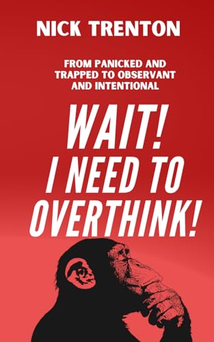 Wait! I Need to Overthink! From Panicked and Trapped to Observant and Intentional (The Path to Calm, Band 20) von Independently published