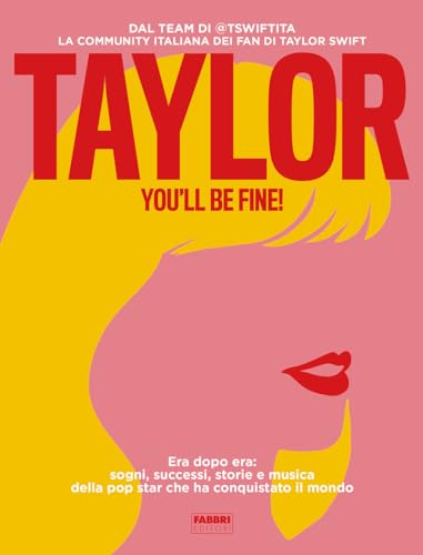 Taylor, you'll be fine! Era dopo era: sogni, successi, storie e musica della pop star che ha conquistato il mondo von Fabbri