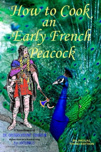 How to Cook an Early French Peacock: De Observatione Ciborum - Roman Food for a Frankish King (Bilingual Third Edition) von Independently published