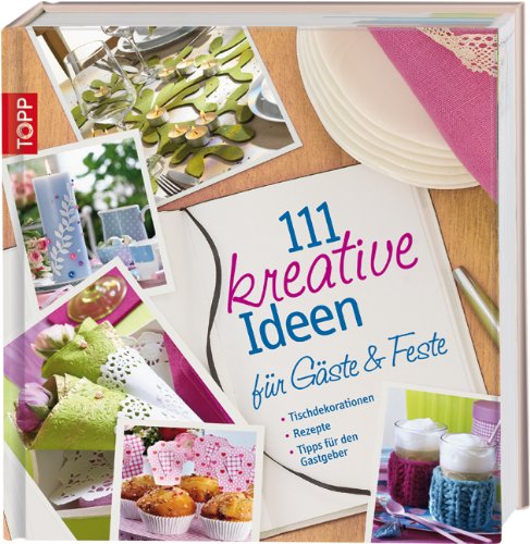 111 kreative Ideen für Gäste und Feste 111 kreative Ideen für Gäste und Feste