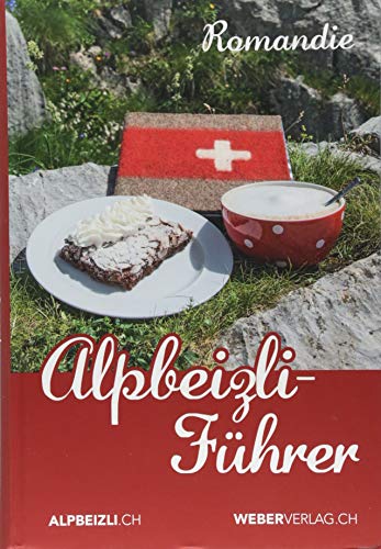 Alpbeizli-Führer Romandie: Der Führer für Beizli, Gasthöfe, Bergbauernhöfe und Höhenrestaurants Alpbeizli-Führer Romandie: Der Führer für Beizli, Gasthöfe, Bergbauernhöfe und Höhenrestaurants