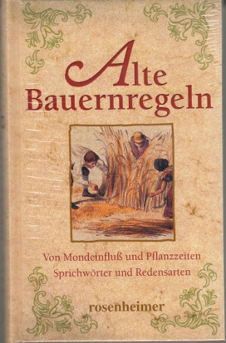 Alte Bauernregeln. Von Mondeinfluß und Pflanzzeiten. Sprichwörter und Redensarten
