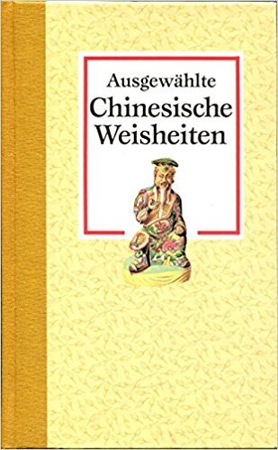 Ausgewählte Chinesische Weisheiten Ausgewählte Chinesische Weisheiten