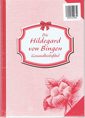 Die Hildegard von Bingen Gesundheitsfibel Die Hildegard von Bingen Gesundheitsfibel
