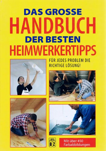 Die besten Heimwerkertipps: Das große Handbuch Die besten Heimwerkertipps: Das große Handbuch