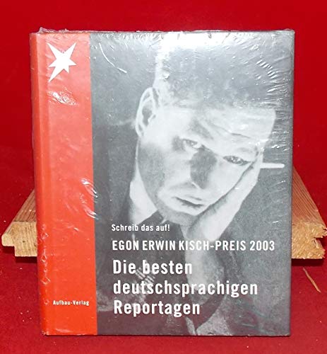 Egon Erwin Kisch-Preis 2003: Schreib das auf! Die besten deutschsprachigen Reportagen (Aufbau-Sachbuch)