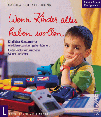 Familienratgeber : Leben lernen mit Kindern : Wenn Kinder alles haben wollen. Kindlicher Konsumterror - wie Eltern damit umgehen können, guter Rat für verunsicherte Mütter und Väter Familienratgeber : Leben lernen mit Kindern : Wenn Kinder alles haben wollen. Kindlicher Konsumterror - wie Eltern damit umgehen können, guter Rat für verunsicherte Mütter und Väter