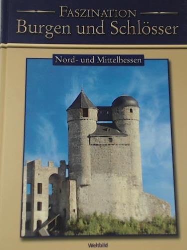 Faszination Burgen und Schlösser: Nord- und Mittelhessen Faszination Burgen und Schlösser: Nord- und Mittelhessen