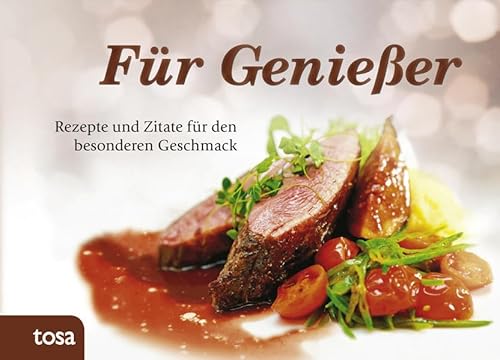 Für Genießer: Rezepte und Zitate für den besonderen Geschmack Für Genießer: Rezepte und Zitate für den besonderen Geschmack