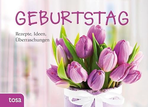 Geburtstag: Rezepte, Ideen, Überraschungen von tosa GmbH