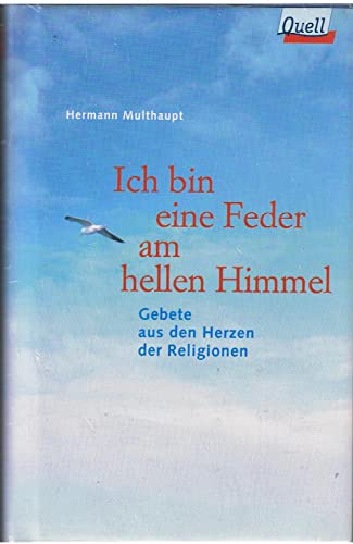 Ich bin eine Feder am hellen Himmel. Gebete aus den Herzen der Religionen. (Ed. Quell)