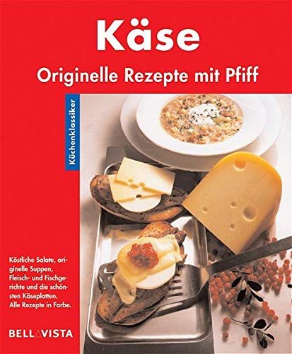 Käse. Küchenklassiker: Originelle Rezepte mit Pfiff