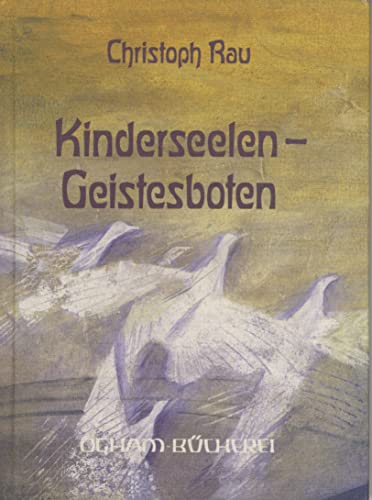 Kinderseelen - Geistesboten. Sinn und Sendung der früh Verstorbenen Kinderseelen - Geistesboten. Sinn und Sendung der früh Verstorbenen