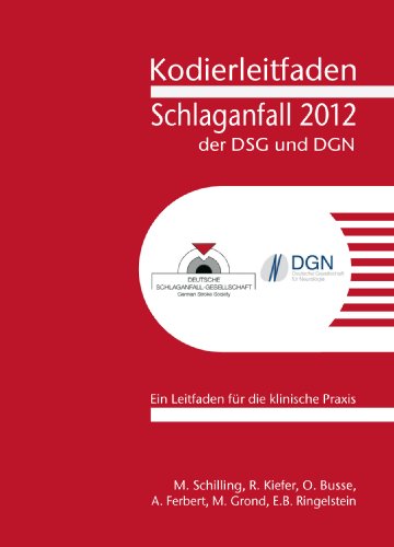 Kodierleitfaden Schlaganfall der DSG und DGN 2012: Ein Leitfaden für die klinische Praxis Kodierleitfaden Schlaganfall der DSG und DGN 2012: Ein Leitfaden für die klinische Praxis
