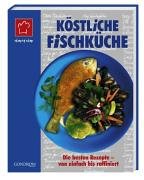 Köstliche Fischküche: Die besten Rezepte - von einfach bis raffiniert Köstliche Fischküche: Die besten Rezepte - von einfach bis raffiniert