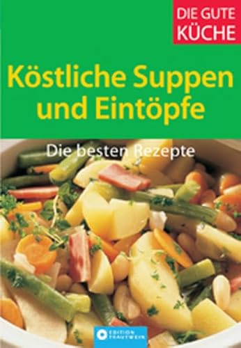 Köstliche Suppen und Eintöpfe. Die besten Rezepte (Die gute Küche)
