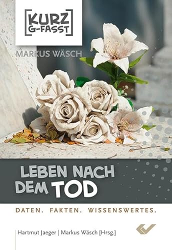 Leben nach dem Tod: kurzgefasst Daten. Fakten. Wissenswertes. Leben nach dem Tod: kurzgefasst Daten. Fakten. Wissenswertes.