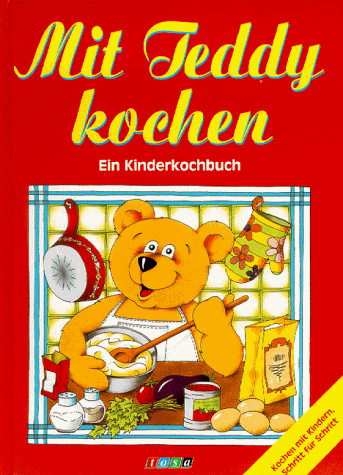 Mit Teddy kochen. Ein Kinderkochbuch Mit Teddy kochen. Ein Kinderkochbuch