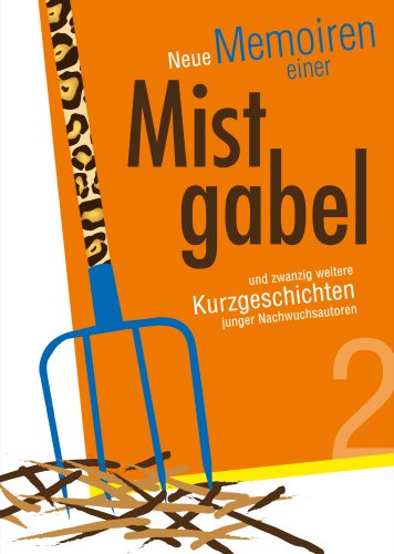 Neue Memoiren einer Mistgabel vierundzwanzig Kurzgeschichten von Freiheit und Verwurzelung: Und zwanzig weitere Kurzgeschichten junger Nachwuchsautoren Neue Memoiren einer Mistgabel vierundzwanzig Kurzgeschichten von Freiheit und Verwurzelung: Und zwanzig weitere Kurzgeschichten junger Nachwuchsautoren von Landwirtschaftsvlg Münster