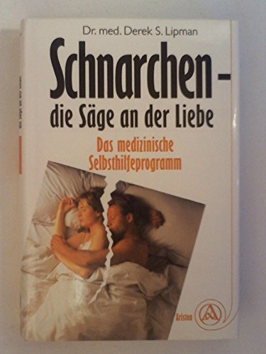 Schnarchen, die Säge an der Liebe. Das medizinische Selbsthilfeprogramm Schnarchen, die Säge an der Liebe. Das medizinische Selbsthilfeprogramm