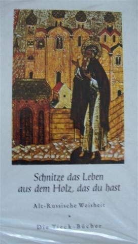 Schnitze das Leben aus dem Holz, das du hast : alt-russ. Weisheit Schnitze das Leben aus dem Holz, das du hast : alt-russ. Weisheit