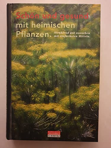 Schön und gesund mit heimischen Pflanzen. Strahlend gut aussehen mit einfachsten Mitteln