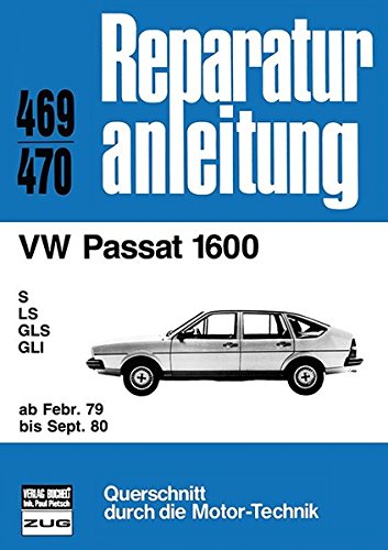 VW Passat 1600 ab Februar 1979 bis September 1980: S / LS / GLS / GL   //  Reprint der 5. Auflage 1986 (Reparaturanleitungen) von Bucheli Verlags AG