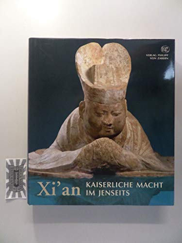 Xi'an - Kaiserliche Macht im Jenseits: Grabfunde und Tempelschätze aus Chinas alter Hauptstadt Xi'an - Kaiserliche Macht im Jenseits: Grabfunde und Tempelschätze aus Chinas alter Hauptstadt