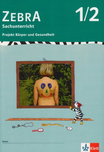 Zebra Sachunterricht 1-2: Projektheft Körper und Gesundheit Klasse 1/2 Zebra Sachunterricht 1-2: Projektheft Körper und Gesundheit Klasse 1/2