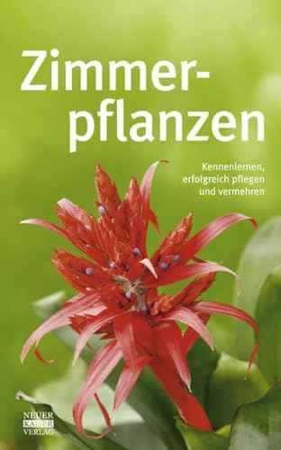 Zimmerpflanzen: Kennenlernen, erfolgreich pflegen und vermehren Zimmerpflanzen: Kennenlernen, erfolgreich pflegen und vermehren