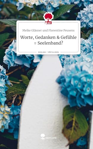 Worte, Gedanken & Gefühle = Seelenband?. Life is a Story - story.one: DE