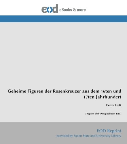 Geheime Figuren der Rosenkreuzer aus dem 16ten und 17ten Jahrhundert: Erstes Heft [Reprint of the Original from 1785] von EOD Network