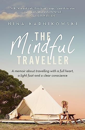 The Mindful Traveller: A memoir about travelling with a full heart, a light foot and a clear conscience The Mindful Traveller: A memoir about travelling with a full heart, a light foot and a clear conscience