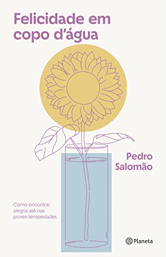 Felicidade em copo d'água: Como encontrar alegria até nas piores tempestades Felicidade em copo d'água: Como encontrar alegria até nas piores tempestades