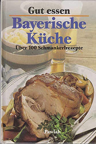 Gut essen - Bayerische Küche. Über 100 Schmankerlrezepte
