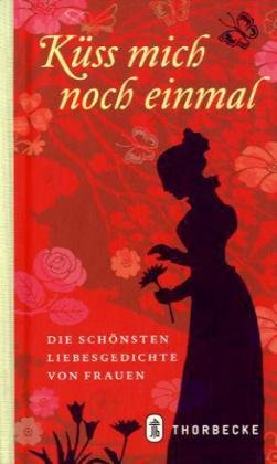 Küss mich noch einmal: Die schönsten Liebesgedichte von Frauen Küss mich noch einmal: Die schönsten Liebesgedichte von Frauen