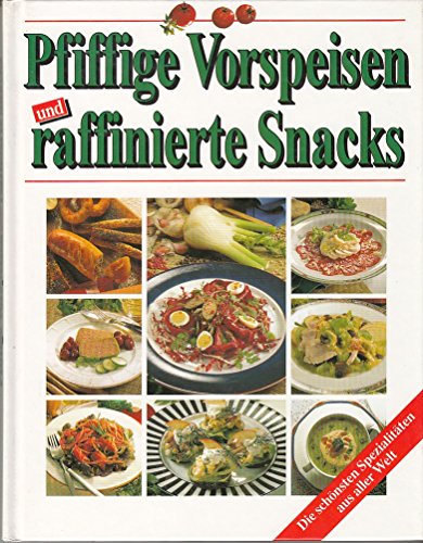 Pfiffige Vorspeisen und raffinierte Snacks. Die schönsten Spezialitäten aus aller Welt Pfiffige Vorspeisen und raffinierte Snacks. Die schönsten Spezialitäten aus aller Welt