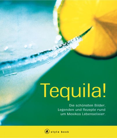 Tequila! Die schönsten Bilder, Legenden und Rezepte rund um Mexikos Lebenselixier Tequila! Die schönsten Bilder, Legenden und Rezepte rund um Mexikos Lebenselixier