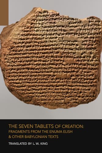 The Seven Tablets of Creation: Fragments from the Enuma Elish & Other Babylonian Texts