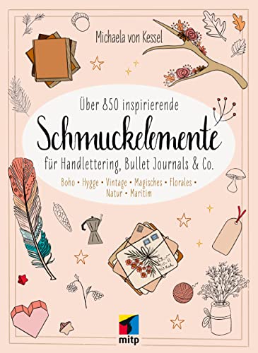 Über 850 Inspirierende Schmuckelemente für Handlettering, Bullet Journals & Co.: Boho · Hygge · Vintage · Magisches · Florales · Natur · Maritim (mitp Kreativ) von mitp