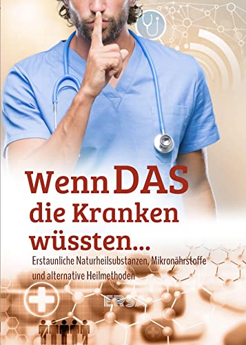 WENN DAS DIE KRANKEN WÜSSTEN...: Erstaunliche Naturheilsubstanzen, Mikronährstoffe und alternative Heilmethoden entdecken von Ersa Verlag UG
