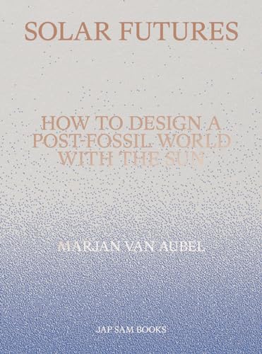 Solar Futures: How to Design a Post-Fossil World With the Sun von Jap Sam Books