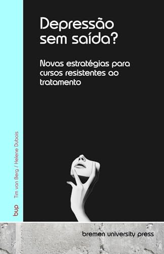 Depressão sem saída?: Novas estratégias para cursos resistentes ao tratamento von bremen university press