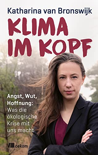 Klima im Kopf: Angst, Wut, Hoffnung: Was die ökologische Krise mit uns macht